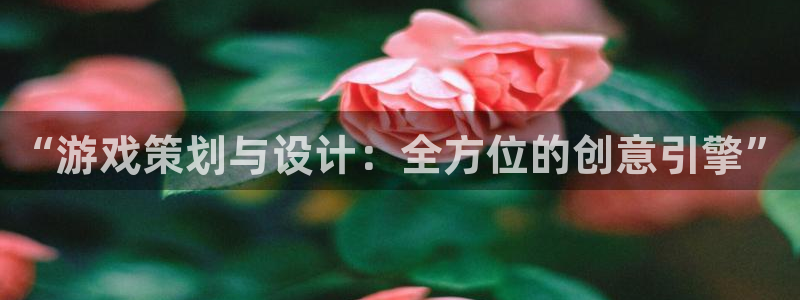 沐鸣2官方：“游戏策划与设计：全方位的创意引擎”