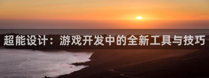 沐鸣2注册登录：超能设计：游戏开发中的全新工具与技巧
