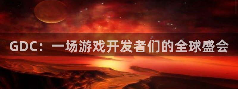 沐鸣2注册开户：GDC：一场游戏开发者们的全球盛会