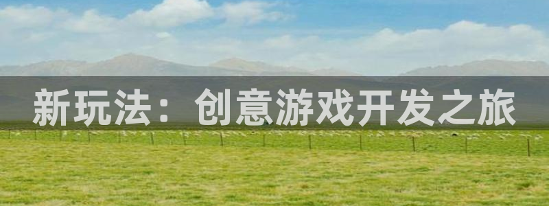 沐鸣娱乐2登录平台是什么软件：新玩法：创意游戏开发之旅